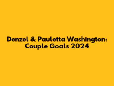 Denzel & Pauletta Washington: Couple Goals 2024