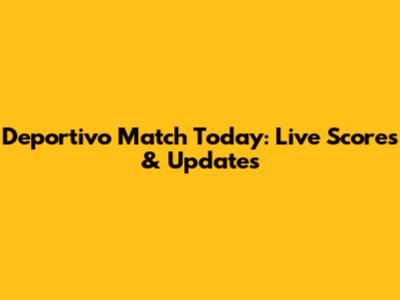 Deportivo Match Today: Live Scores & Updates