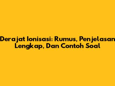Derajat Ionisasi: Rumus, Penjelasan Lengkap, Dan Contoh Soal
