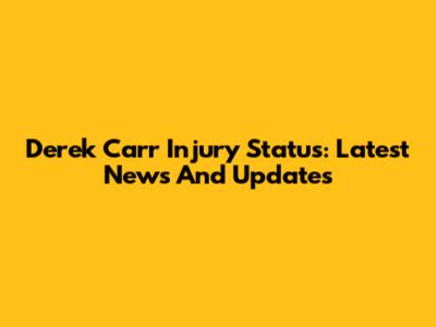 Derek Carr Injury Status: Latest News And Updates