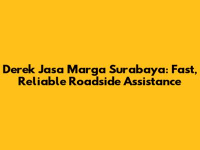 Derek Jasa Marga Surabaya: Fast, Reliable Roadside Assistance