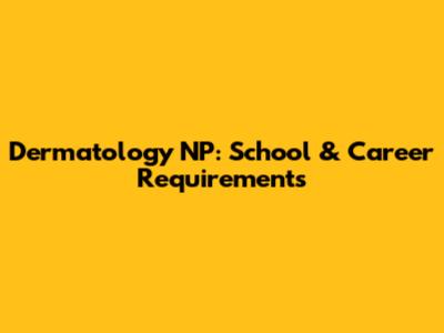 Dermatology NP: School & Career Requirements
