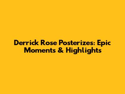 Derrick Rose Posterizes: Epic Moments & Highlights
