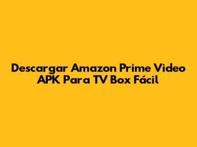 Descargar Amazon Prime Video APK Para TV Box Fácil