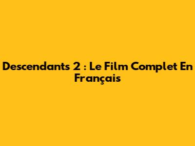 Descendants 2 : Le Film Complet En Français