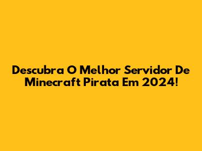 Descubra O Melhor Servidor De Minecraft Pirata Em 2024!