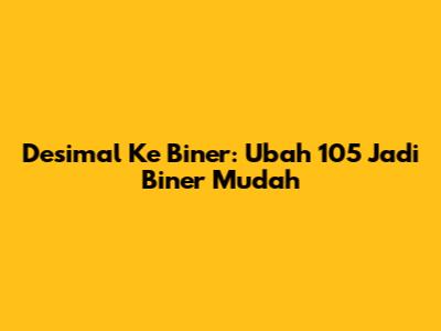 Desimal Ke Biner: Ubah 105 Jadi Biner Mudah