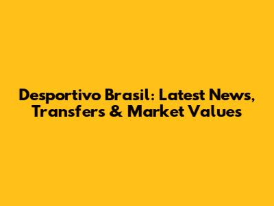 Desportivo Brasil: Latest News, Transfers & Market Values