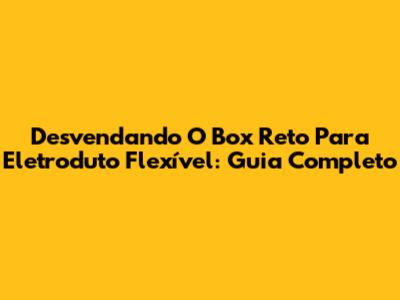 Desvendando O Box Reto Para Eletroduto Flexível: Guia Completo