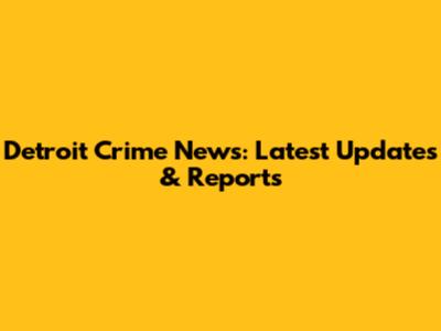 Detroit Crime News: Latest Updates & Reports