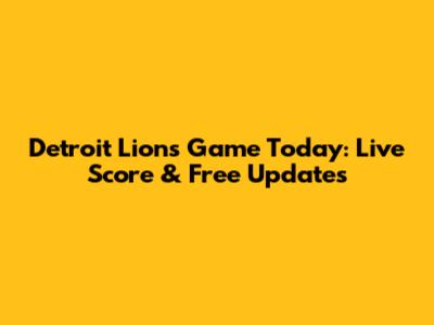 Detroit Lions Game Today: Live Score & Free Updates