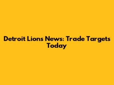 Detroit Lions News: Trade Targets Today