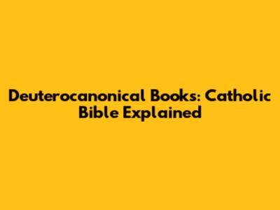 Deuterocanonical Books: Catholic Bible Explained