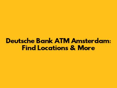 Deutsche Bank ATM Amsterdam: Find Locations & More