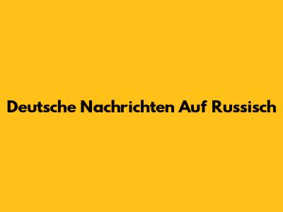 Deutsche Nachrichten Auf Russisch