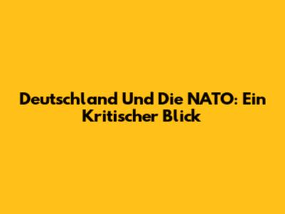 Deutschland Und Die NATO: Ein Kritischer Blick
