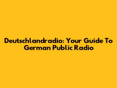Deutschlandradio: Your Guide To German Public Radio