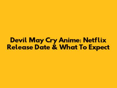 Devil May Cry Anime: Netflix Release Date & What To Expect