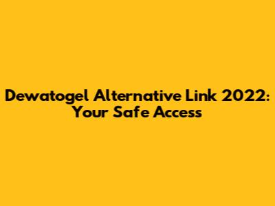 Dewatogel Alternative Link 2022: Your Safe Access