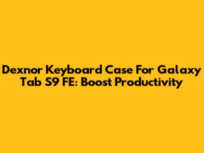 Dexnor Keyboard Case For Galaxy Tab S9 FE: Boost Productivity