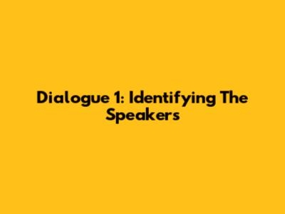 Dialogue 1: Identifying The Speakers