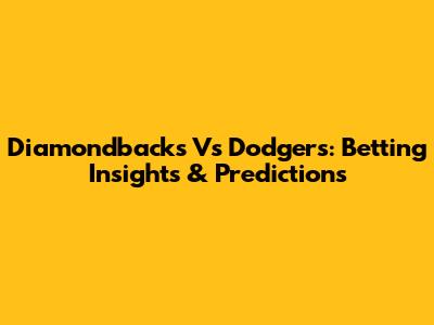 Diamondbacks Vs Dodgers: Betting Insights & Predictions