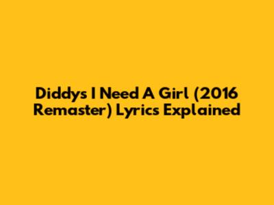 Diddy's "I Need A Girl (2016 Remaster)" Lyrics Explained