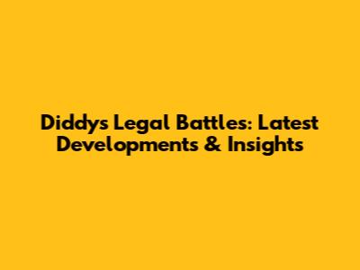 Diddy's Legal Battles: Latest Developments & Insights