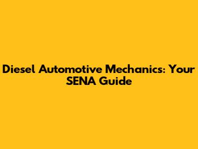 Diesel Automotive Mechanics: Your SENA Guide