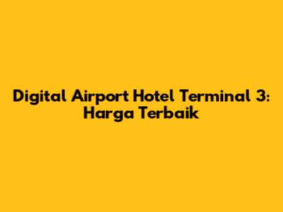 Digital Airport Hotel Terminal 3: Harga Terbaik