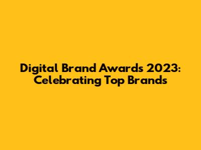 Digital Brand Awards 2023: Celebrating Top Brands