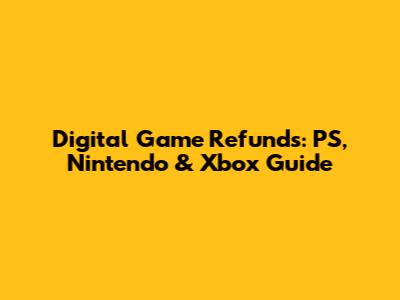 Digital Game Refunds: PS, Nintendo & Xbox Guide