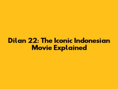 Dilan 22: The Iconic Indonesian Movie Explained