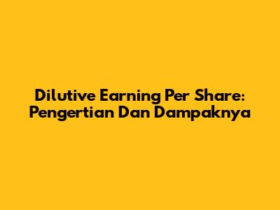 Dilutive Earning Per Share: Pengertian Dan Dampaknya
