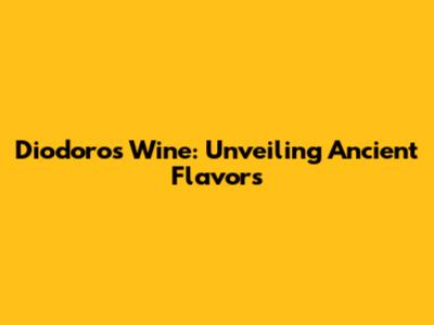 Diodoros Wine: Unveiling Ancient Flavors