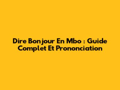 Dire Bonjour En Mbo : Guide Complet Et Prononciation