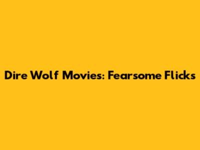Dire Wolf Movies: Fearsome Flicks