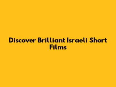 Discover Brilliant Israeli Short Films