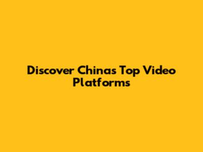 Discover China's Top Video Platforms