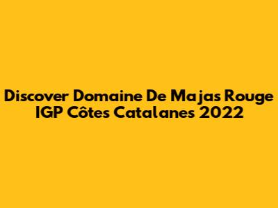 Discover Domaine De Majas Rouge IGP Côtes Catalanes 2022
