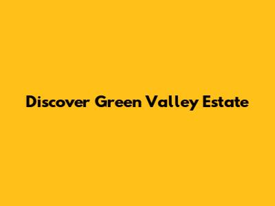 Discover Green Valley Estate