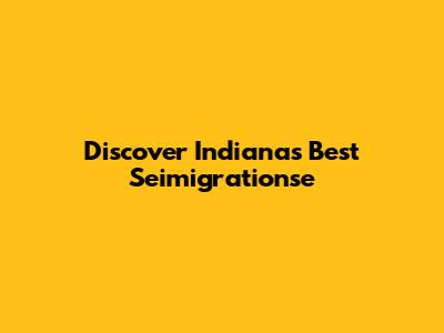 Discover Indiana's Best Seimigrationse
