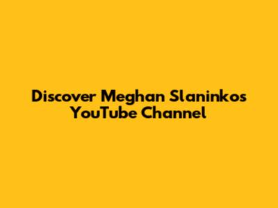 Discover Meghan Slaninko's YouTube Channel