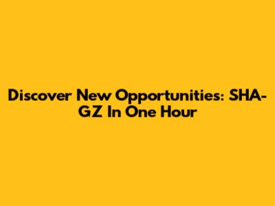 Discover New Opportunities: SHA-GZ In One Hour
