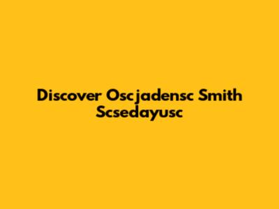 Discover Oscjadensc Smith Scsedayusc