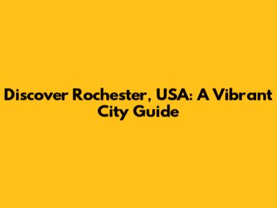 Discover Rochester, USA: A Vibrant City Guide