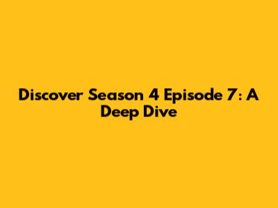 Discover Season 4 Episode 7: A Deep Dive