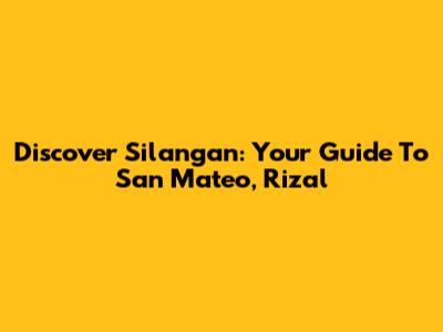 Discover Silangan: Your Guide To San Mateo, Rizal