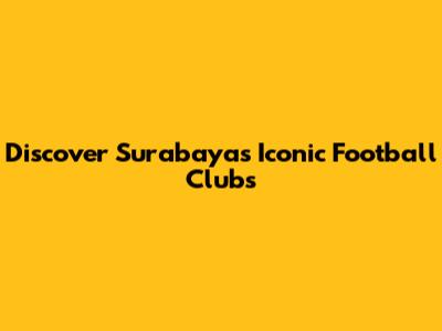 Discover Surabaya's Iconic Football Clubs