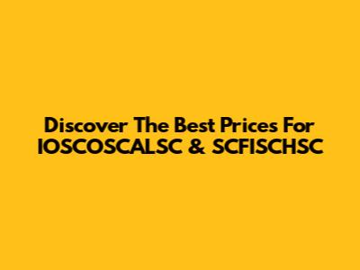 Discover The Best Prices For IOSCOSCALSC & SCFISCHSC